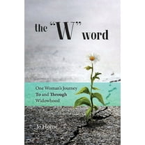 The W Word: One Woman's Journey TO and THROUGH Widowhood, (Paperback)