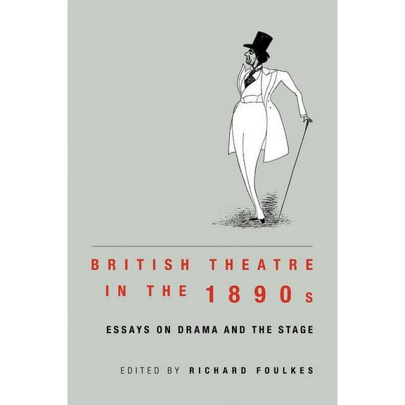 British Theatre in the 1890s: Essays on Drama and the Stage, (Paperback)