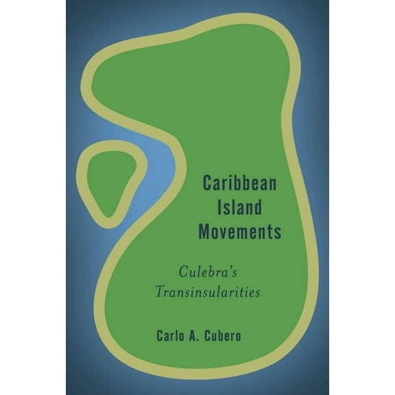 Rethinking the Island Caribbean Island Movements: Culebra's Transinsularities, (Hardcover)