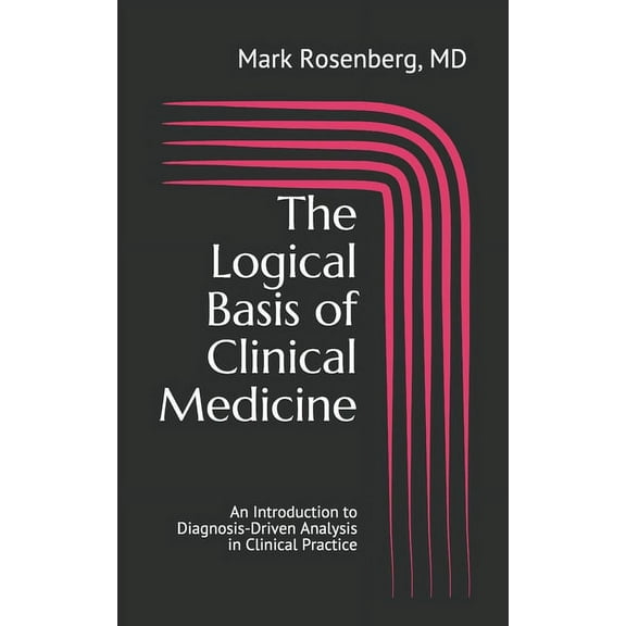 The Logical Basis of Clinical Medicine: An Introduction to Diagnosis-Driven Analysis in Clinical Practice