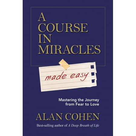 A Course in Miracles Made Easy : Mastering the Journey from Fear to