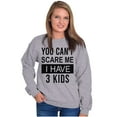 thumbnail image 4 of You Cant Scare Me I Have 3 Kids Sweatshirt for Men or Women Brisco Brands S, 4 of 6