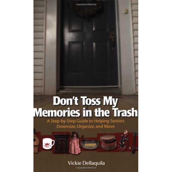Pre-Owned Don't Toss My Memories in the Trash: A Step-by-step Guide to Helping Seniors Downsize, Organize, and Move (Paperback) 0978818938 9780978818937