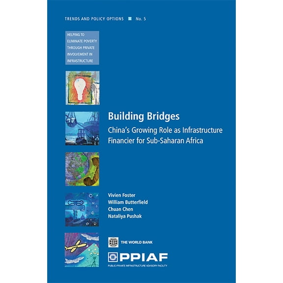 Trends and Policy Options (Ppiaf) Building Bridges: China's Growing Role as Infrastructure Financier for Africa, Book 5, (Paperback)