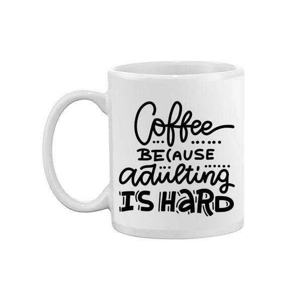 Coffee Because Adulting Is Hard. Mug -Image by Shutterstock,