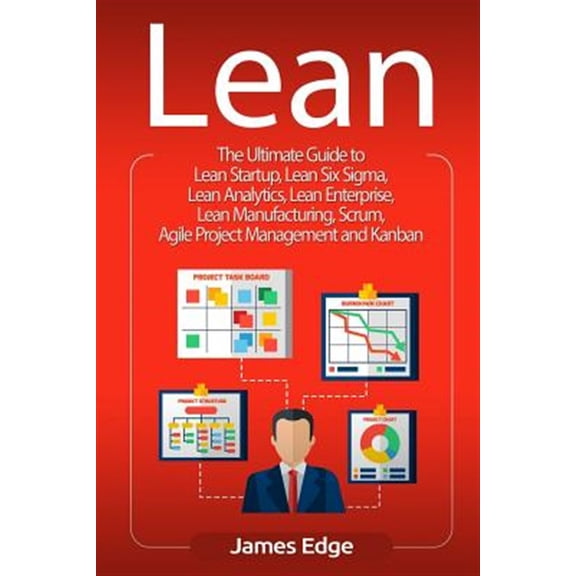Pre-Owned Lean: The Ultimate Guide to Lean Startup, Lean Six Sigma, Lean Analytics, Lean Enterprise, Lean Manufacturing, Scrum, Agile Project Management and Kanban (Paperback)