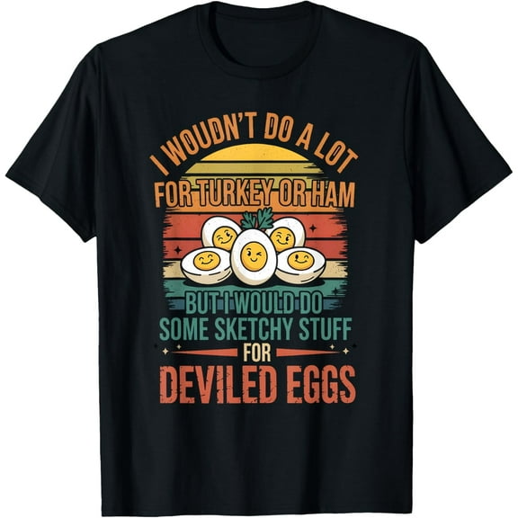I Would do Some Sketchy Stuff for Deviled Eggs Thanksgiving T-Shirt