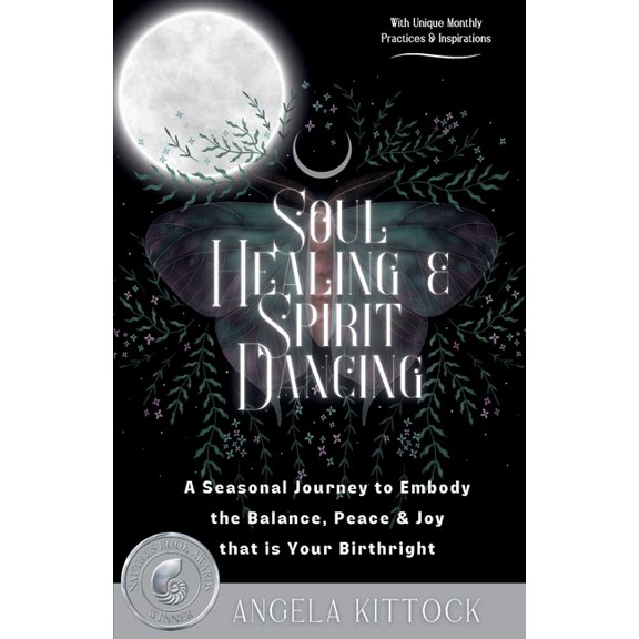 Soul Healing & Spirit Dancing: A Seasonal Journey to Embody the Balance, Peace and Joy that is Your Birthright, (Paperback)