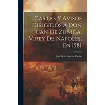 Cartas Y Avisos Dirigidos Á Don Juan De Zúñiga, Virey De Nápoles, En 1581 (Paperback)