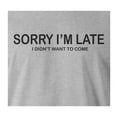 thumbnail image 2 of 9 Crowns Tees Sorry I'm Late I Didn't Want To Come Funny T-Shirt (Unisex Grey, 3XL), 2 of 3