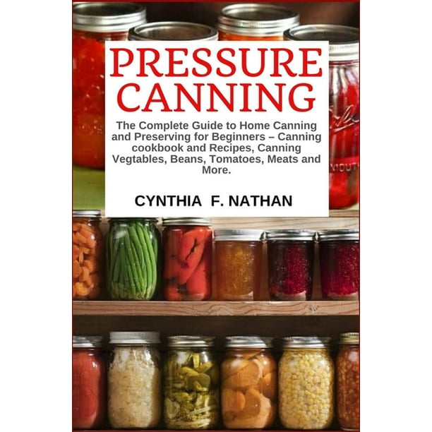 Pressure Canning The Complete Guide to Home Canning and Preserving