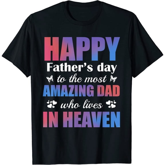 Happy Father's Day to the Most Amazing Dad Lives in Heaven T-Shirt