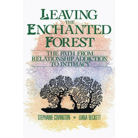Leaving the Enchanted Forest: The Path from Relationship Addiction to Intimacy, (Paperback)