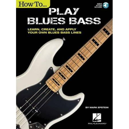 How to Play Blues Bass : Learn, Create and Apply Your Own Blues Bass