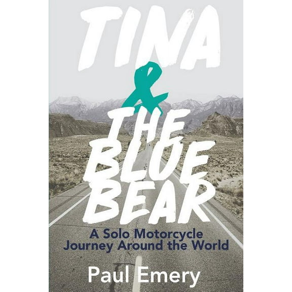 Tina and the Blue Bear: A Solo Motorcycle Journey Around the World. (Paperback) by Paul Emery