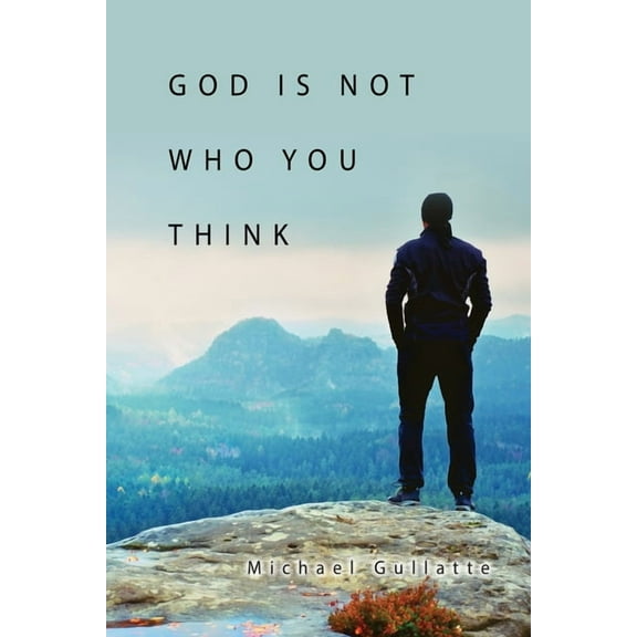 God Is Not Who You Think, (Paperback)
