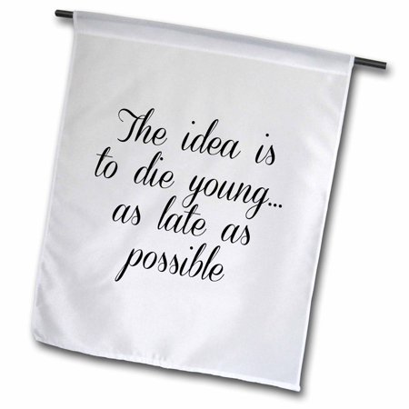 3dRose The idea is to die young as late as possible - Garden Flag, 12 by 18-inch