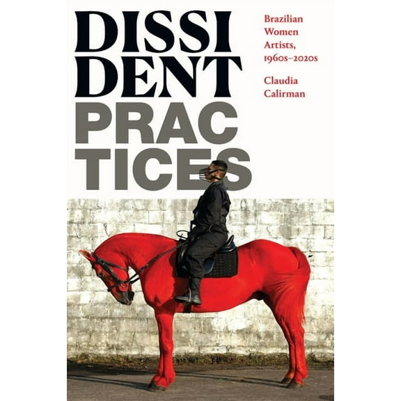 Dissident Practices: Brazilian Women Artists, 1960s-2020s, (Hardcover)