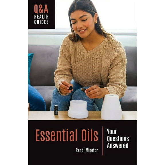 Q&A Health Guides Essential Oils: Your Questions Answered, (Hardcover)