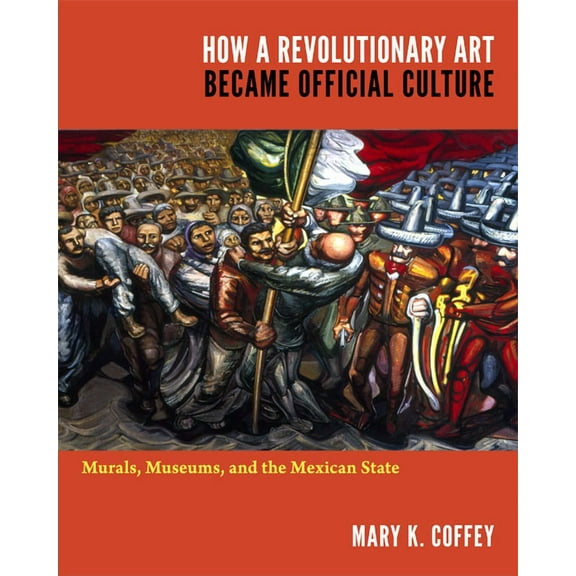 How a Revolutionary Art Became Official Culture : Murals, Museums, and the Mexican State (Paperback)