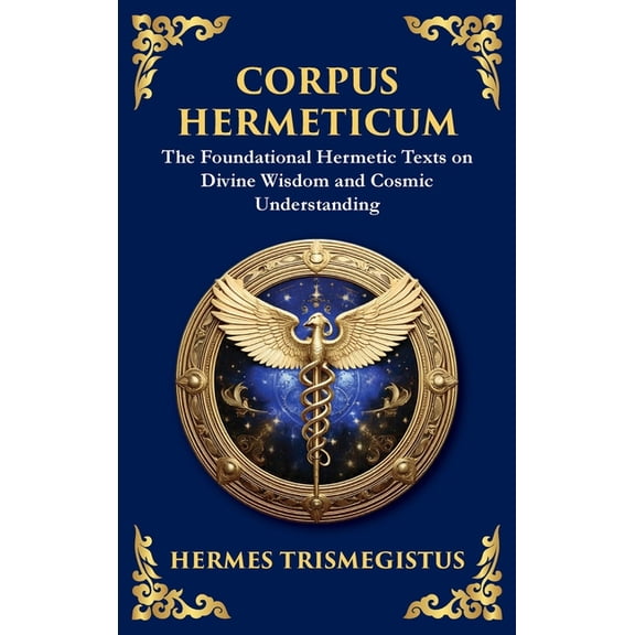 Library of Alexandria Corpus Hermeticum: Ancient Wisdom on the Divine, the Cosmos, and the Soul (Large Print Deluxe Hardcover Edition For Easy, Book 38, (Hardcover)
