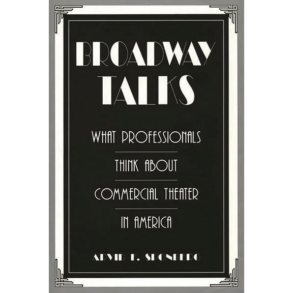 Contributions in Drama and Theatre Studi Broadway Talks: What Professionals Think about Commercial Theater in America, (Hardcover)