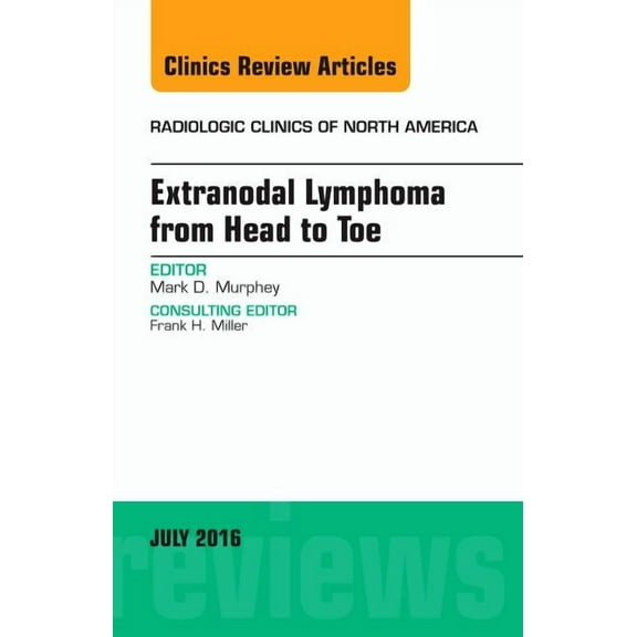 Clinics: Radiology Extranodal Lymphoma from Head to Toe, an Issue of Radiologic Clinics of North America: Volume 54-4, Book 54, (Hardcover)