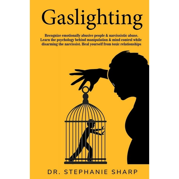 Gaslighting Recognize Emotionally Abusive People Narcissistic Abuse Learn The Psychology Behind Manipulation Mind Control While Disarming The Narcissist Heal Yourself From Toxic Relationships Paperback Walmart Com