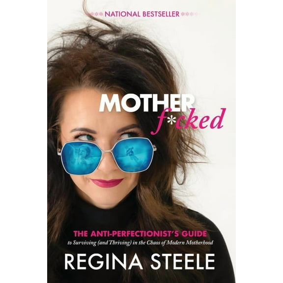 Motherf*cked: The Anti Perfectionist's Guide to Surviving (And Thriving) in the Chaos of Modern Motherhood, (Paperback)