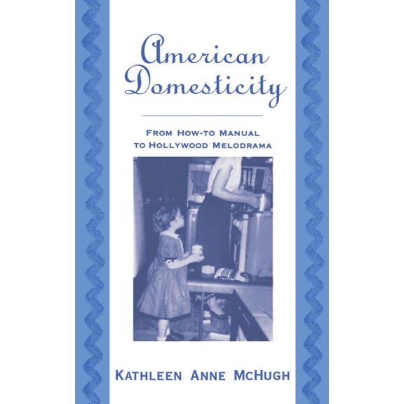 American Domesticity: From How-To Manual to Hollywood Melodrama, (Hardcover)