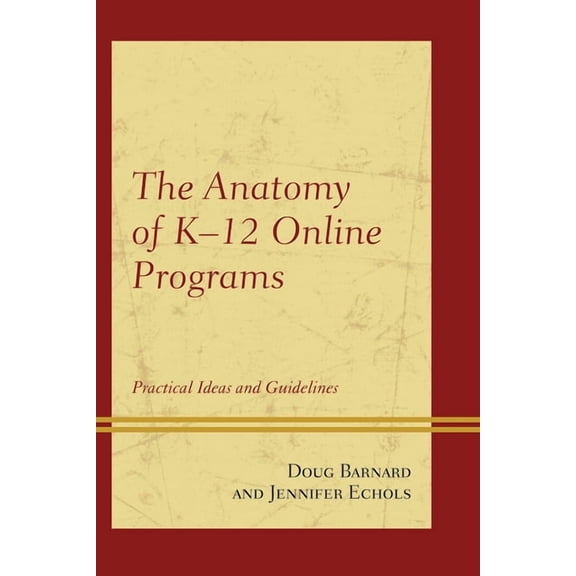 The Anatomy of K-12 Online Programs: Practical Ideas and Guidelines, (Hardcover)