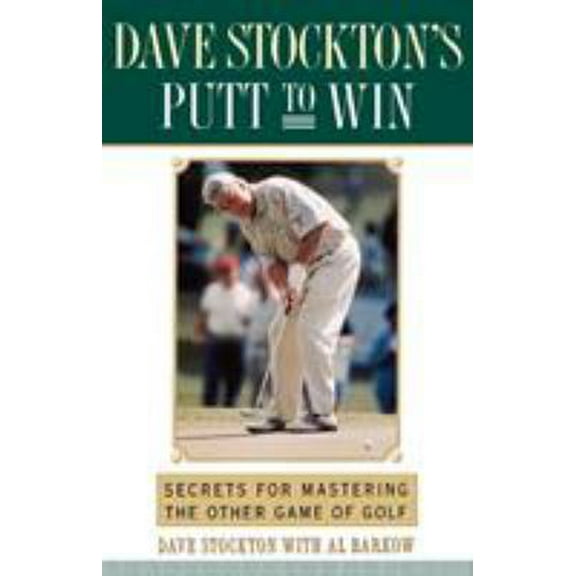 Pre-Owned Dave Stockton's Putt to Win: Secrets for Mastering the Other Game of Golf (Paperback) 0743245288 9780743245289