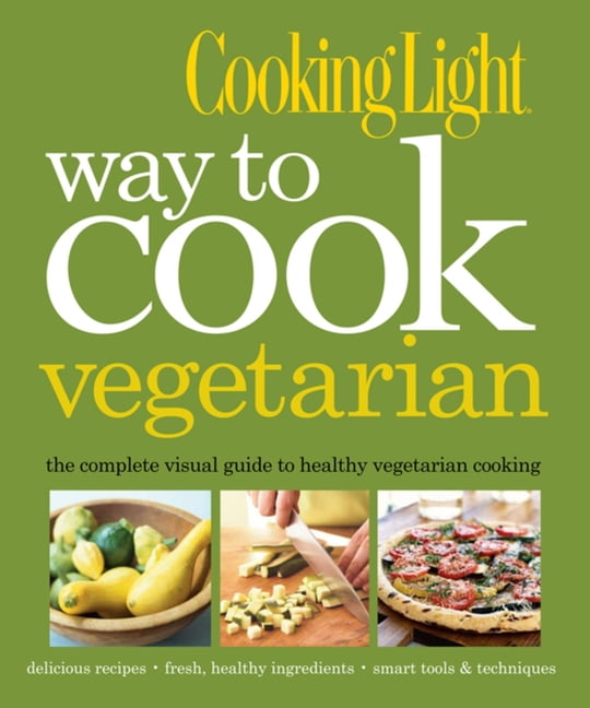 Cooking Light Cooking Light Way to Cook Vegetarian The Complete