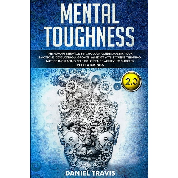 Mental Toughness 2.0: Mental Toughness: The Human Behavior Psychology guide: Master your Emotions developing a Growth Mindset with Positive Thinking tactics Increasing self Confidence achieving Succes