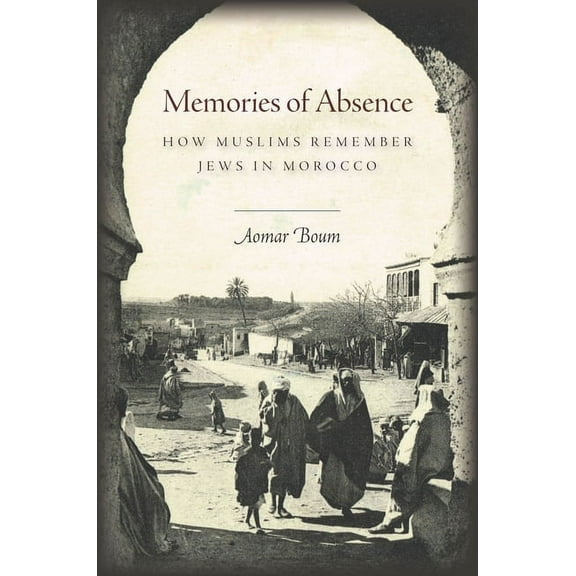 Memories of Absence: How Muslims Remember Jews in Morocco, (Hardcover)