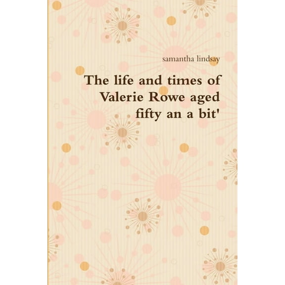 The life and times of Valerie Rowe aged fifty an a bit', (Paperback)