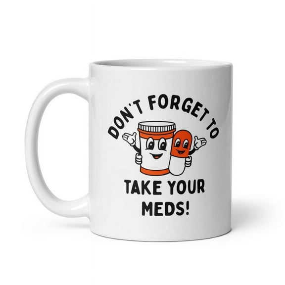 Dont Forget to Take Your Meds Mug Funny Pills Medication Reminder Joke Cup