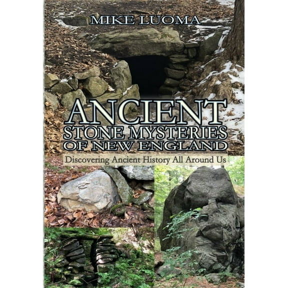 Ancient Stone Mysteries of New England: Discovering Ancient History All Around Us, (Paperback)