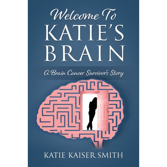 Welcome To Katie's Brain: A Brain Cancer Survivor's Story, (Paperback)