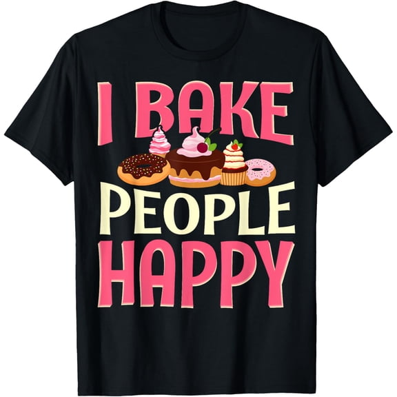 I Bake People Happy Funny Baking Cake Baker Women Men Girls T-Shirt