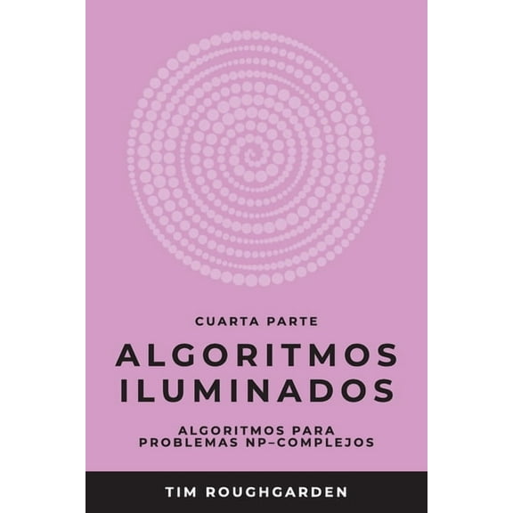 Algoritmos Iluminados: Algoritmos iluminados (Cuarta parte): Algoritmos para problemas NP-complejos (Paperback)