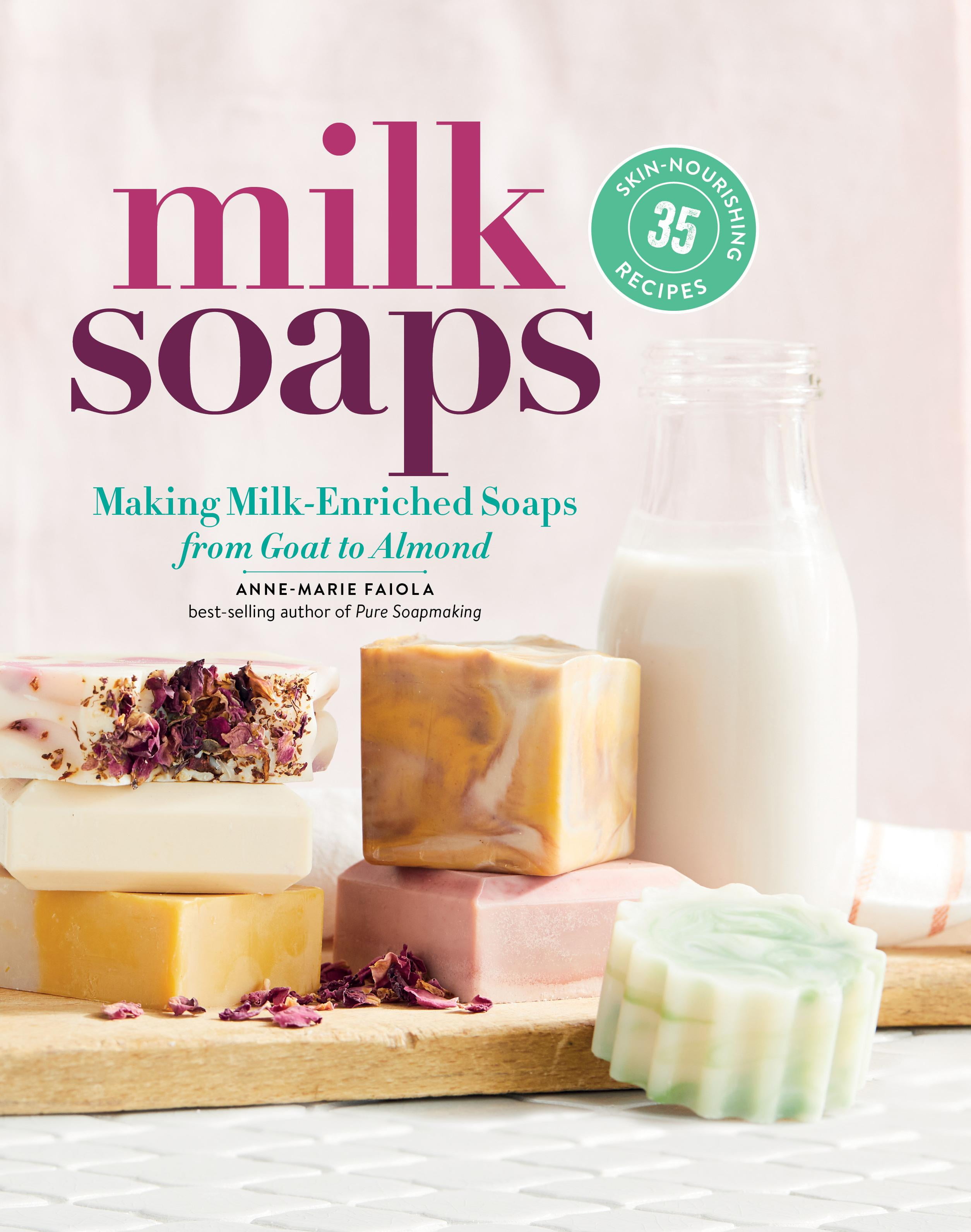 Milk Soaps 35 SkinNourishing Recipes for Making MilkEnriched Soaps