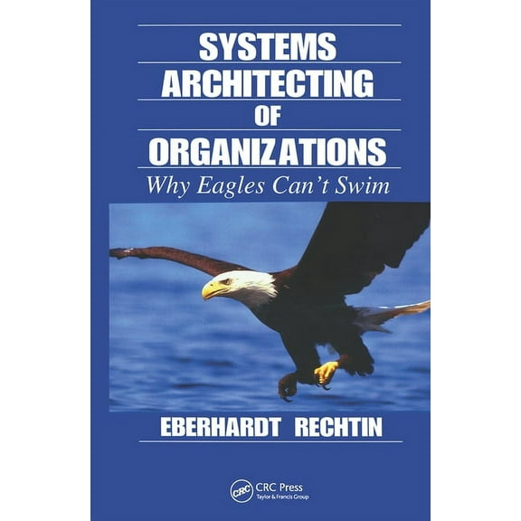 Systems Engineering Systems Architecting of Organizations: Why Eagles Can't Swim, Book 13, (Hardcover)