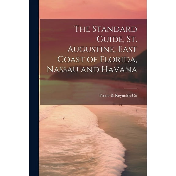 The Standard Guide, St. Augustine, East Coast of Florida, Nassau and Havana (Paperback)