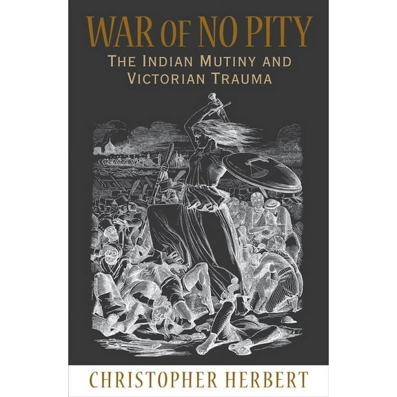 War of No Pity: The Indian Mutiny and Victorian Trauma, (Paperback)