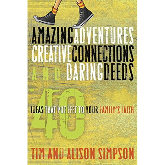 Pre-Owned Amazing Adventures, Creative Connections, and Daring Deeds: 40 Ideas That Put Feet to Your Family's Faith, 9781600066245, 1600066240, Paperback,