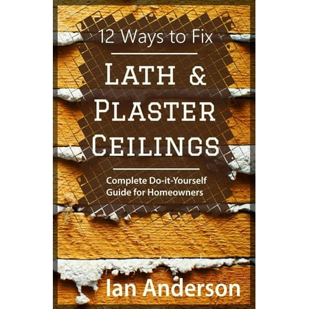 12 Ways to Fix Lath and Plaster Ceilings : Complete Do-it-Yourself Guide for (Best Way To Fix Ceiling Cracks)