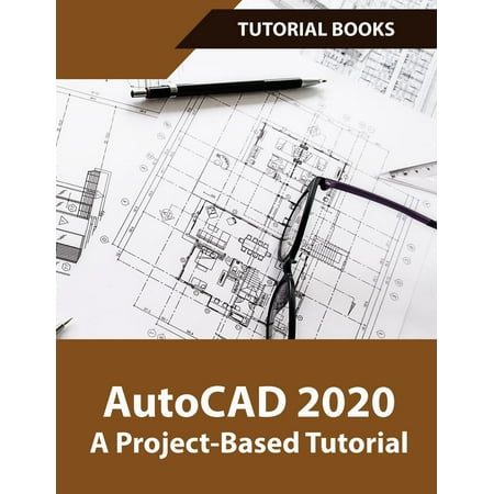 AutoCAD 2020 A Project-Based Tutorial: Floor Plans, Elevations, Printing, 3D Architectural Modeling, and Rendering