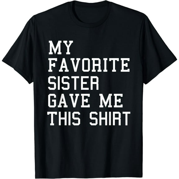 My Favorite Sister Gave Me This Shirt National Siblings Day