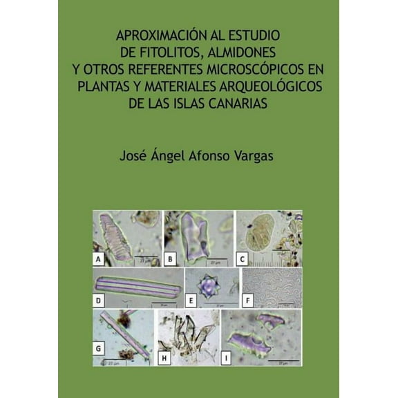Aproximación al estudio de fitolitos, almidones y otros referentes microscópicos en plantas y materiales arqueológicos de las Islas Canarias (Paperback)